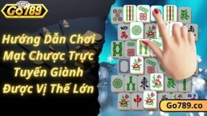 Hướng Dẫn Chơi Mạt Chược Trực Tuyến Giành Được Vị Thế Lớn
